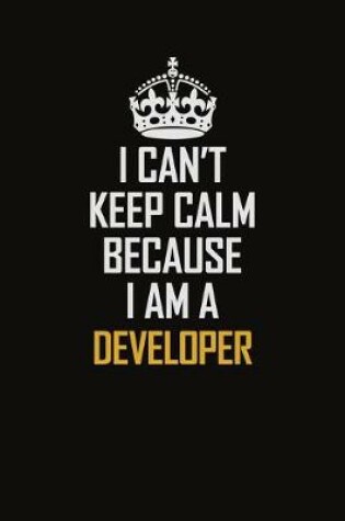 Cover of I Can't Keep Calm Because I Am A Developer