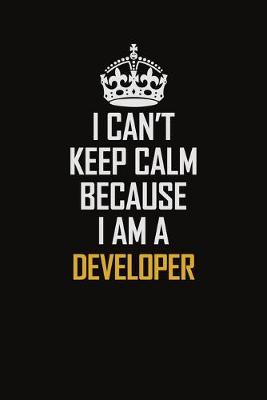 Book cover for I Can't Keep Calm Because I Am A Developer