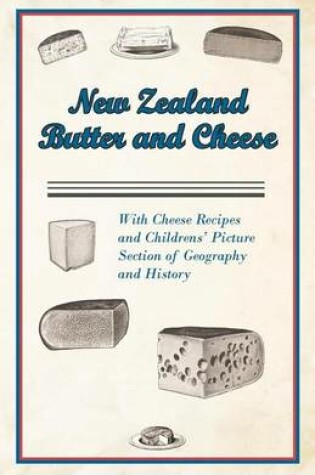 Cover of New Zealand Butter and Cheese - With Cheese Recipes and Childrens' Picture Section of Geography and History