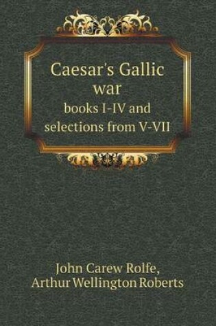 Cover of Caesar's Gallic War Books I-IV and Selections from V-VII