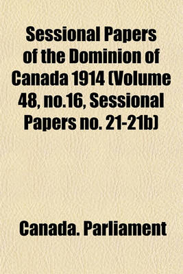 Book cover for Sessional Papers of the Dominion of Canada 1914 (Volume 48, No.16, Sessional Papers No. 21-21b)