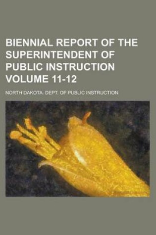 Cover of Biennial Report of the Superintendent of Public Instruction Volume 11-12