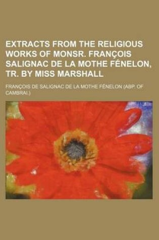 Cover of Extracts from the Religious Works of Monsr. Francois Salignac de La Mothe Fenelon, Tr. by Miss Marshall