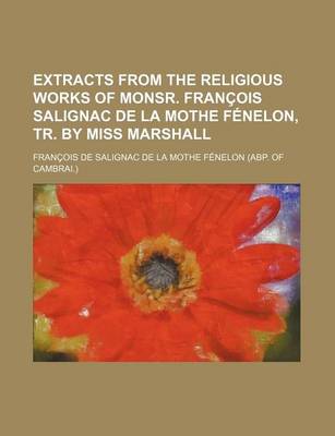 Book cover for Extracts from the Religious Works of Monsr. Francois Salignac de La Mothe Fenelon, Tr. by Miss Marshall