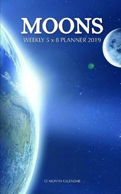 Book cover for Moons Weekly 5 X 8 Planner 2019