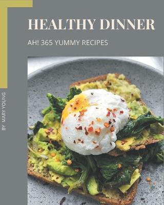 Book cover for Ah! 365 Yummy Healthy Dinner Recipes