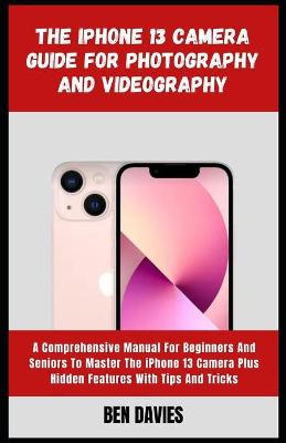 Book cover for The iPhone 13 Camera Guide for Photography and Videography