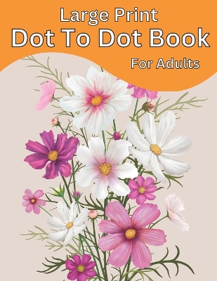 Cover of Large Print Dot To Dot Book For Adults