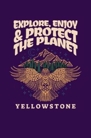 Cover of Explore, Enjoy & Protect The Planet Yellowstone