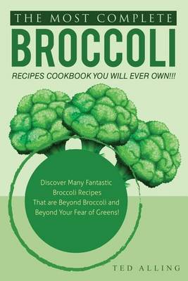 Book cover for The Most Complete Broccoli Recipes Cookbook You Will Ever Own!!!