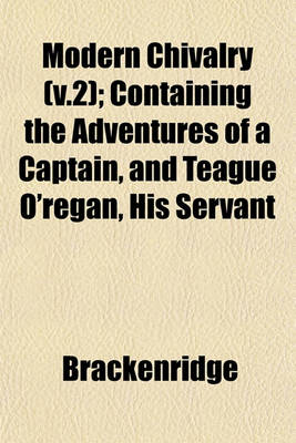 Book cover for Modern Chivalry (V.2); Containing the Adventures of a Captain, and Teague O'Regan, His Servant