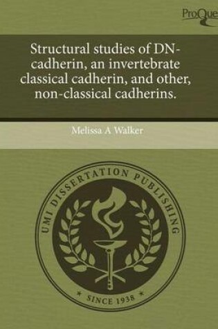 Cover of Structural Studies of Dn-Cadherin, an Invertebrate Classical Cadherin, and Other, Non-Classical Cadherins.