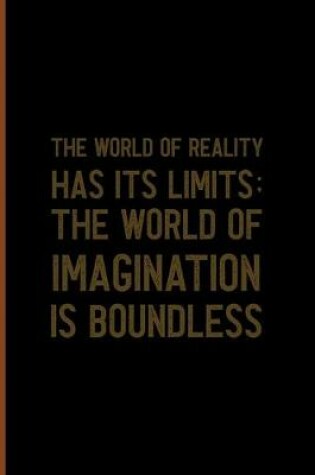 Cover of The World Of Reality Has It's Limits The World Of Imagination Is Boundless