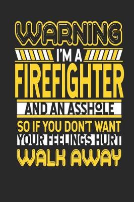 Book cover for Warning I'm a Firefighter and an Asshole So If You Don't Want Your Feelings Hurt Walk Away