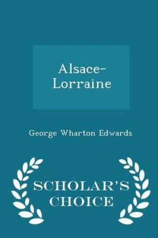 Cover of Alsace-Lorraine - Scholar's Choice Edition