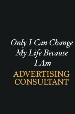 Cover of Only I Can Change My Life Because I Am Advertising Consultant