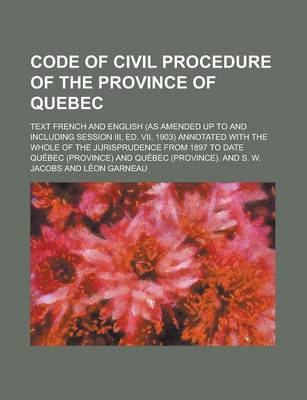 Book cover for Code of Civil Procedure of the Province of Quebec; Text French and English (as Amended Up to and Including Session III, Ed. VII, 1903) Annotated with the Whole of the Jurisprudence from 1897 to Date