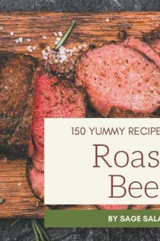 Cover of 150 Yummy Roast Beef Recipes
