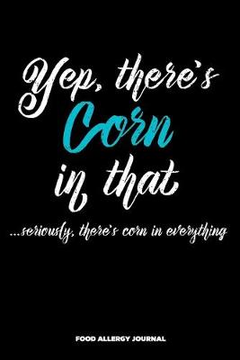 Book cover for Yep There's Corn in That...Seriously There's Corn in Everything Food Allergy Journal