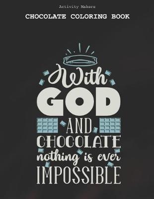 Book cover for With God And Chocolate Nothing Is Ever Impossible - Chocolate Coloring Book