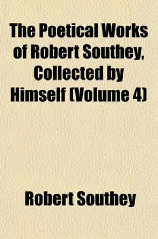 Cover of The Poetical Works of Robert Southey, Collected by Himself (Volume 4)