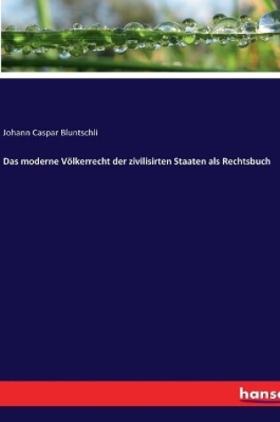 Cover of Das moderne Völkerrecht der zivilisirten Staaten als Rechtsbuch