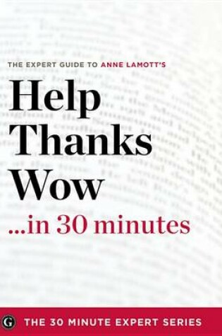 Cover of Help, Thanks, Wow in 30 Minutes - The Expert Guide to Anne Lamott's Critically Acclaimed Book