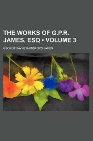 Cover of The Works of G.P.R. James, Esq (Volume 3 )