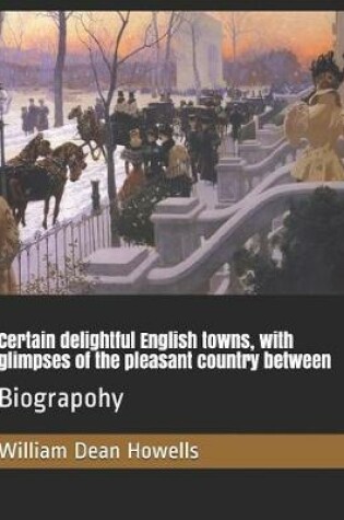 Cover of Certain delightful English towns, with glimpses of the pleasant country between