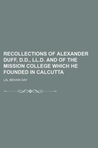 Cover of Recollections of Alexander Duff, D.D., LL.D. and of the Mission College Which He Founded in Calcutta