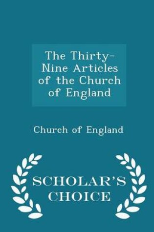 Cover of The Thirty-Nine Articles of the Church of England - Scholar's Choice Edition