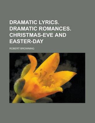 Book cover for Dramatic Lyrics. Dramatic Romances. Christmas-Eve and Easter-Day