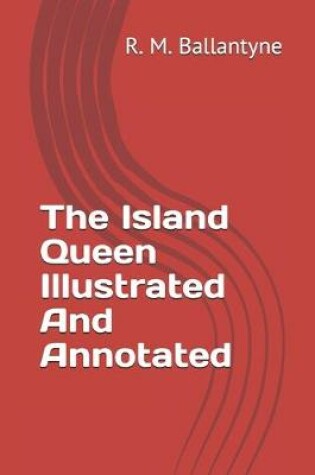 Cover of The Island Queen Illustrated And Annotated