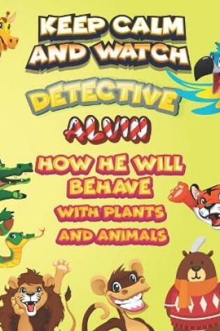 Cover of keep calm and watch detective Alvin how he will behave with plant and animals