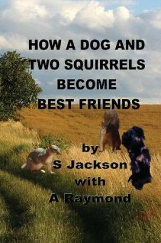 Cover of How a Dog and Two Squirrels Become Best Friends