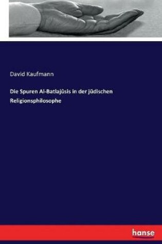 Cover of Die Spuren Al-Batlajusis in der judischen Religionsphilosophe