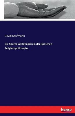 Book cover for Die Spuren Al-Batlajusis in der judischen Religionsphilosophe