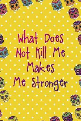 Book cover for What Does Not Kill Me Makes Me Stronger