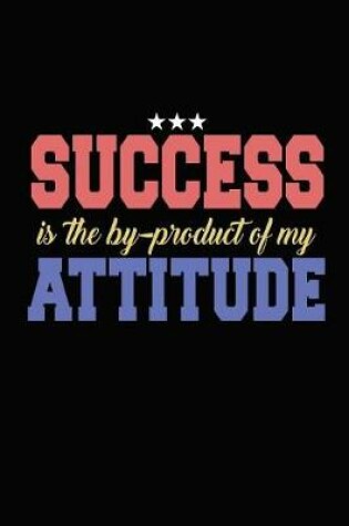 Cover of Success Is The By-Product of My Attitude