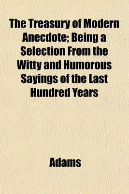 Book cover for The Treasury of Modern Anecdote; Being a Selection from the Witty and Humorous Sayings of the Last Hundred Years