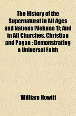 Cover of The History of the Supernatural in All Ages and Nations (Volume 1); And in All Churches, Christian and Pagan