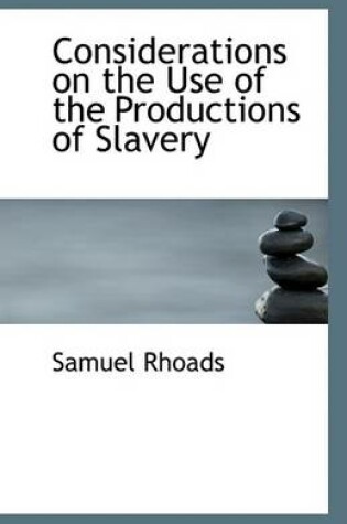 Cover of Considerations on the Use of the Productions of Slavery