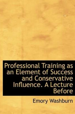 Cover of Professional Training as an Element of Success and Conservative Influence. a Lecture Before