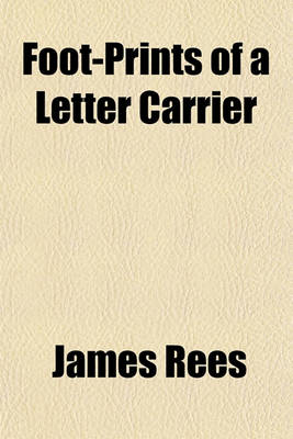 Book cover for Foot-Prints of a Letter Carrier; Or, a History of the World's Correspondence. Containing Biographies, Tales, Sketches, Incidents, and Statistics Connected with Postal History