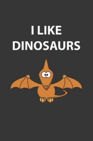 Cover of I Like Dinosaurs Pterodactyl Notebook