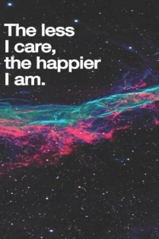 Cover of The Less I Care The Happier I Am