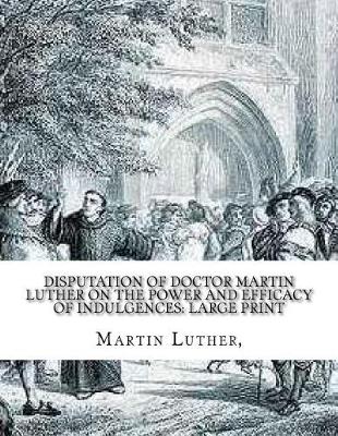 Book cover for Disputation of Doctor Martin Luther on the Power and Efficacy of Indulgences