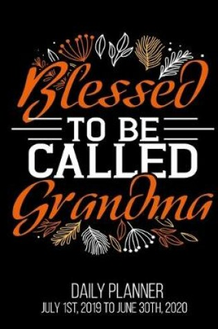 Cover of Blessed To Be Called Grandma Daily Planner July 1st, 2019 To June 30th, 2020