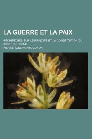 Cover of La Guerre Et La Paix (14); Recherches Sur Le Principe Et La Constitution Du Droit Des Gens