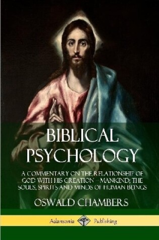 Cover of Biblical Psychology: A Commentary on the Relationship of God with His Creation - Mankind; the Souls, Spirits and Minds of Human Beings (Hardcover)